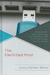 The electrified mind : development, psychopathology, and treatment in the era of cell phones and the internet