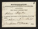 Matriculation. Jefferson Medical College, Philadelphia. This ticket signifies that Obed Bailey is regularly matriculated in this Institution, free of any charge. William P.C. Barton, Dean. by Obed Bailey and William P.C. Barton
