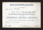 Matriculation. Mr. S.C. Foster Of the State of Massachusetts is Regularly Matriculated in the Jefferson Medical College, for the Ensuing Session. Philad. by Samuel Colhoun, MD and Samuel C. Foster