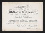 Lectures on Midwifery & Diseases of Women & Children at Jefferson Medical College. Admit Mr. Geo. P. Lineaweaver. Cha.s D. Meigs, M.D. Philad.a Oct. 1857 by Charles D. Meigs, MD and George P. Lineaweaver