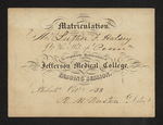Matriculation. Mr. Luther F. Halsey Of the State of Penna is regularly Matriculated in the Jefferson Medical College, for the Ensuing Session. Philad.a Oct.r 1853 R.M. Huston, Dean by Robert M. Huston, MD and Luther F. Halsey