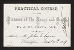 Practical Course on the Diseases of the Lungs and Head, By J. Da Costa, M.D. Admit Mr. John E. Logan Phialdelphia, March 4th, 1859 by John Da Costa, MD and John E. Logan