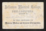 Jefferson Medical College, of Philadelphia. Session 1859-60 Admit Mr. James D Noble of Pa. to the Lectures on Materia Medica and General Therapeutics, By Thos. D Mitchell MD Professor by Thomas Dent Mutter, MD and James D. Noble