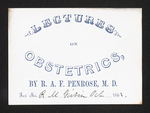 Lectures on Obstetrics, By R.A.F. Penrose, M.D. For Mr. RM Girvin Oct 1861 by R. A.F. Penrose, MD and Robert M. Girvin